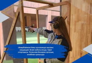 Our athlete Popelova Valeryat participates in the World Cup in bullet shooting in the city of Baku (Azerbaijan)